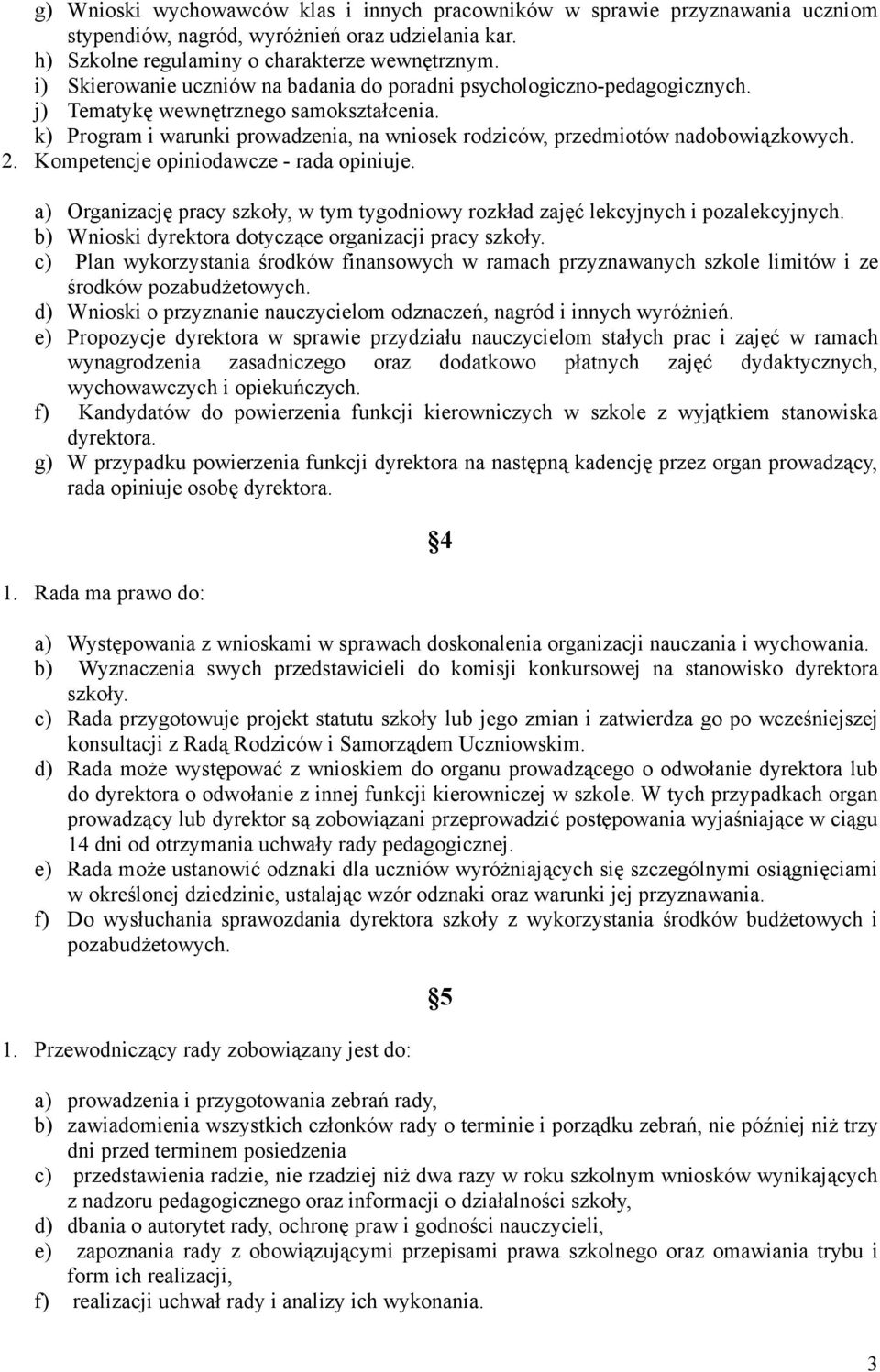 k) Program i warunki prowadzenia, na wniosek rodziców, przedmiotów nadobowiązkowych. 2. Kompetencje opiniodawcze - rada opiniuje.