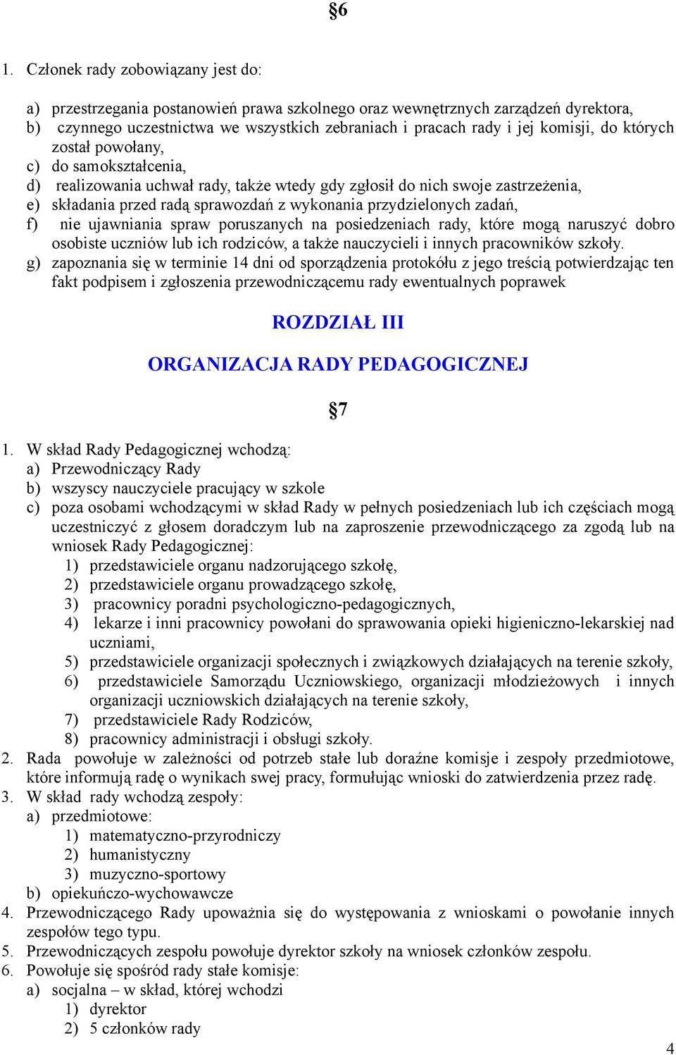 przydzielonych zadań, f) nie ujawniania spraw poruszanych na posiedzeniach rady, które mogą naruszyć dobro osobiste uczniów lub ich rodziców, a także nauczycieli i innych pracowników szkoły.