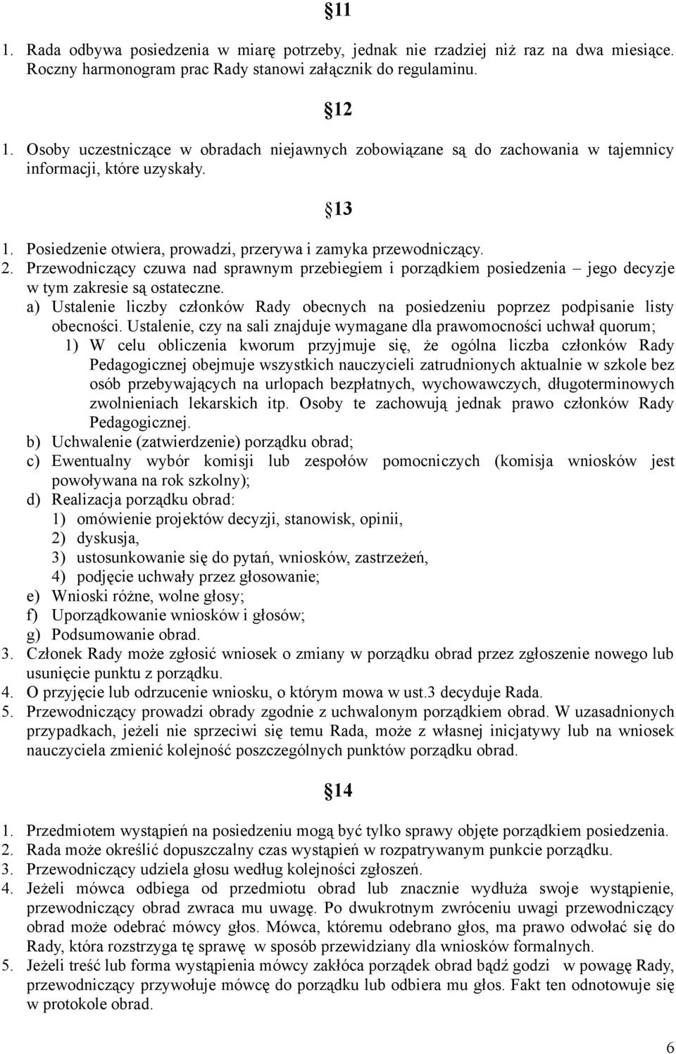 Przewodniczący czuwa nad sprawnym przebiegiem i porządkiem posiedzenia jego decyzje w tym zakresie są ostateczne.