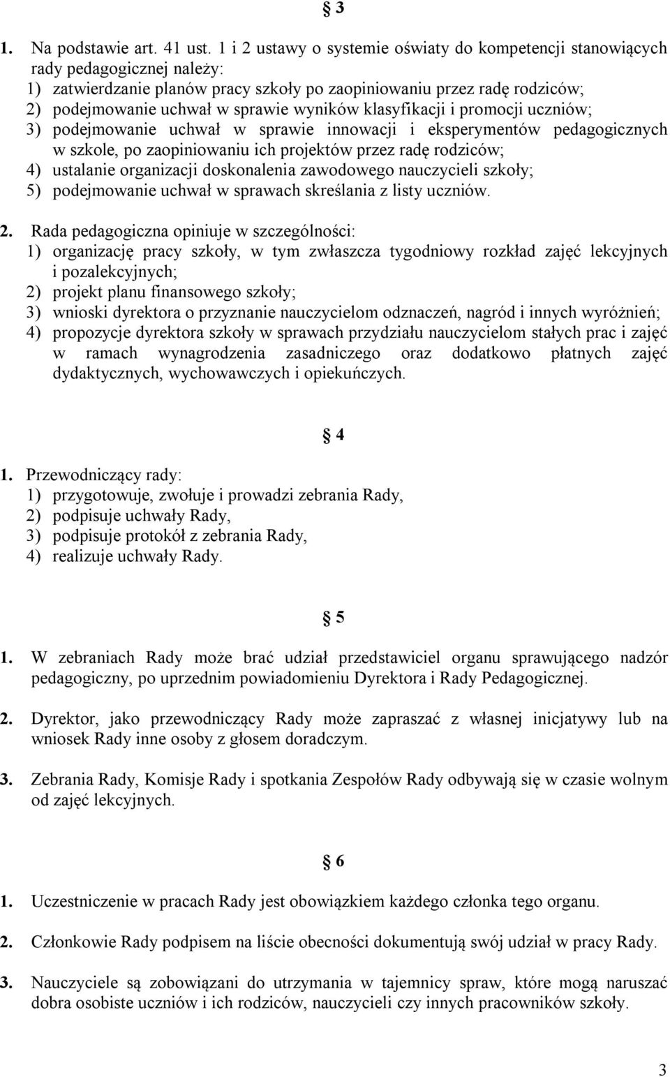 wyników klasyfikacji i promocji uczniów; 3) podejmowanie uchwał w sprawie innowacji i eksperymentów pedagogicznych w szkole, po zaopiniowaniu ich projektów przez radę rodziców; 4) ustalanie