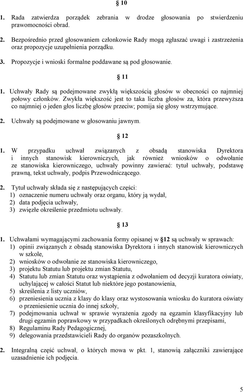 Uchwały Rady są podejmowane zwykłą większością głosów w obecności co najmniej połowy członków.