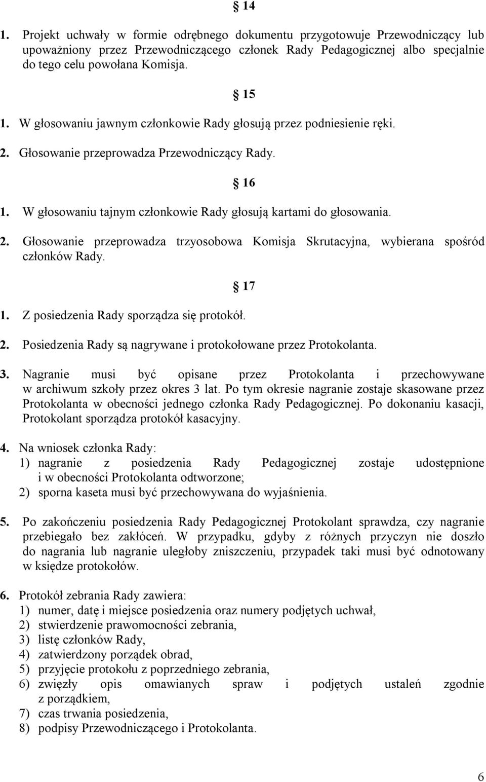 17 1. Z posiedzenia Rady sporządza się protokół. 2. Posiedzenia Rady są nagrywane i protokołowane przez Protokolanta. 3.