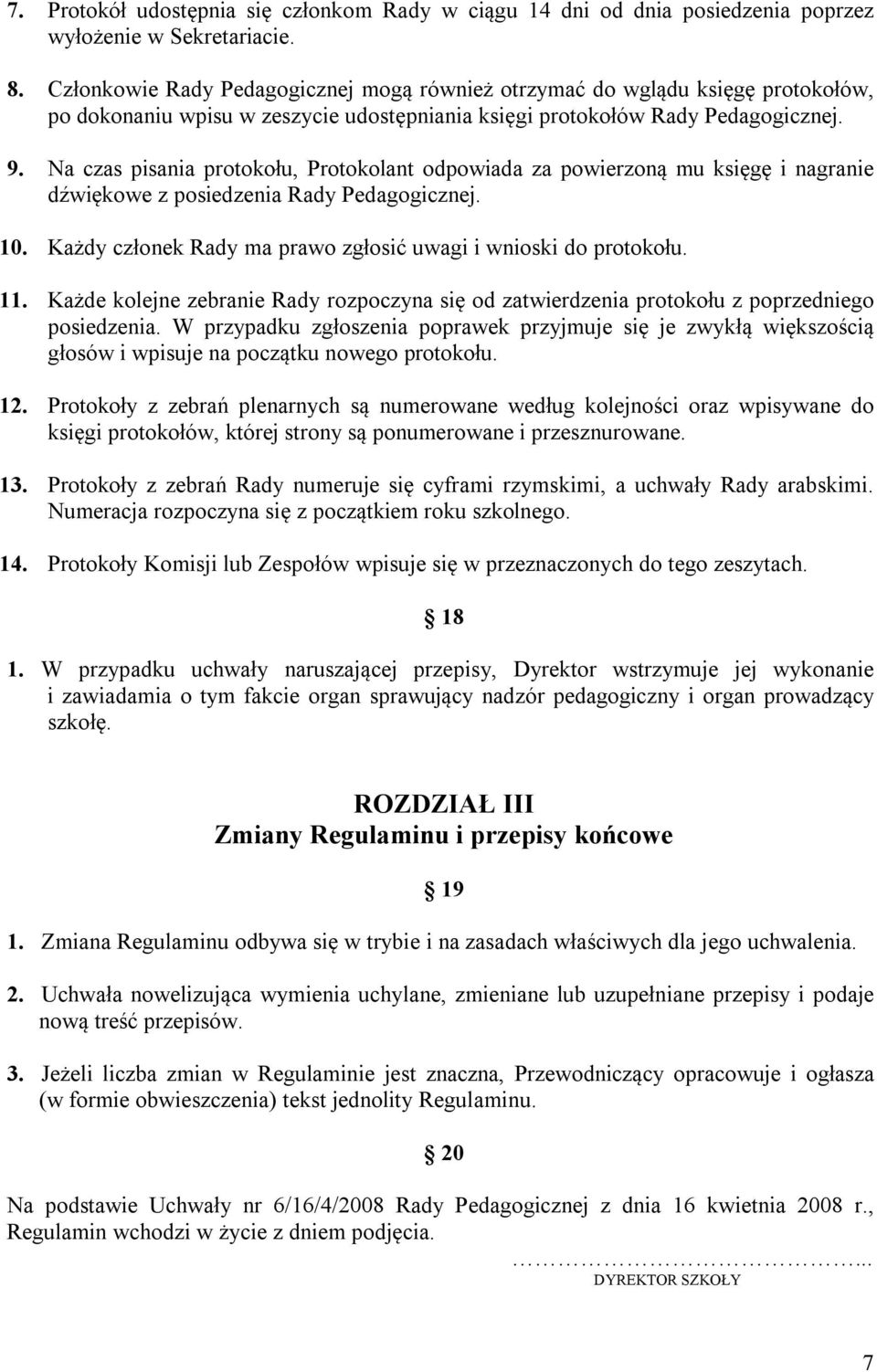 Na czas pisania protokołu, Protokolant odpowiada za powierzoną mu księgę i nagranie dźwiękowe z posiedzenia Rady Pedagogicznej. 10. Każdy członek Rady ma prawo zgłosić uwagi i wnioski do protokołu.