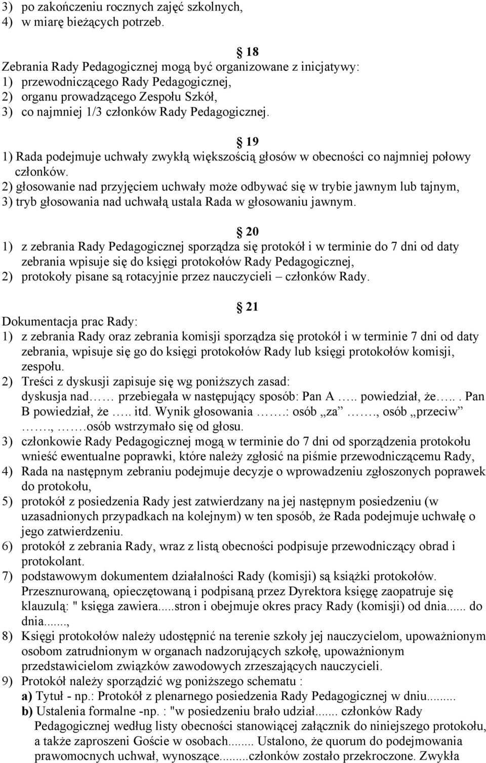 19 1) Rada podejmuje uchwały zwykłą większością głosów w obecności co najmniej połowy członków.