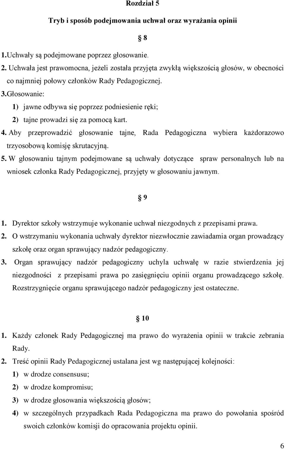 Głosowanie: 1) jawne odbywa się poprzez podniesienie ręki; 2) tajne prowadzi się za pomocą kart. 4.