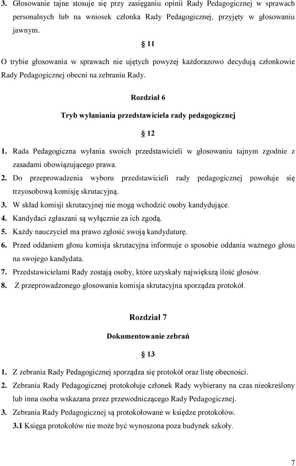 Rada Pedagogiczna wyłania swoich przedstawicieli w głosowaniu tajnym zgodnie z zasadami obowiązującego prawa. 2.