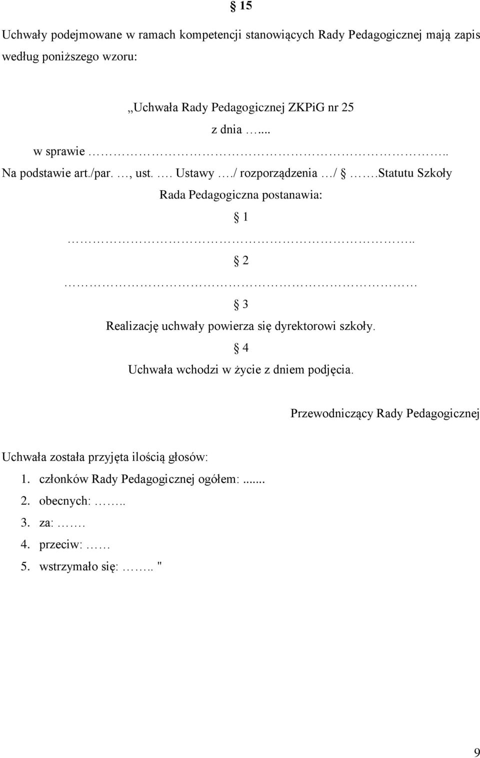 . 2 3 Realizację uchwały powierza się dyrektorowi szkoły. 4 Uchwała wchodzi w życie z dniem podjęcia.