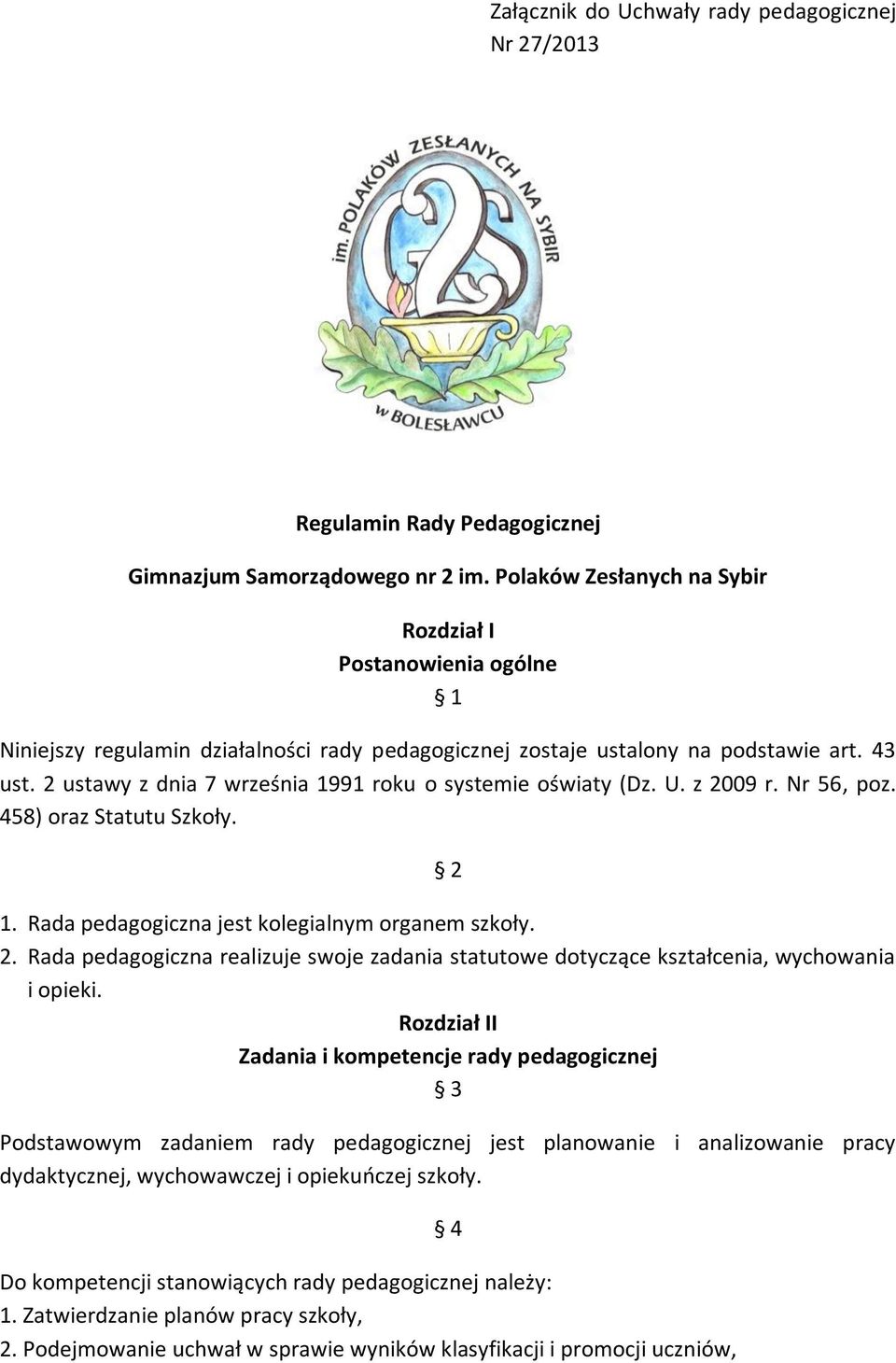 2 ustawy z dnia 7 września 1991 roku o systemie oświaty (Dz. U. z 2009 r. Nr 56, poz. 458) oraz Statutu Szkoły. 2 1. Rada pedagogiczna jest kolegialnym organem szkoły. 2. Rada pedagogiczna realizuje swoje zadania statutowe dotyczące kształcenia, wychowania i opieki.