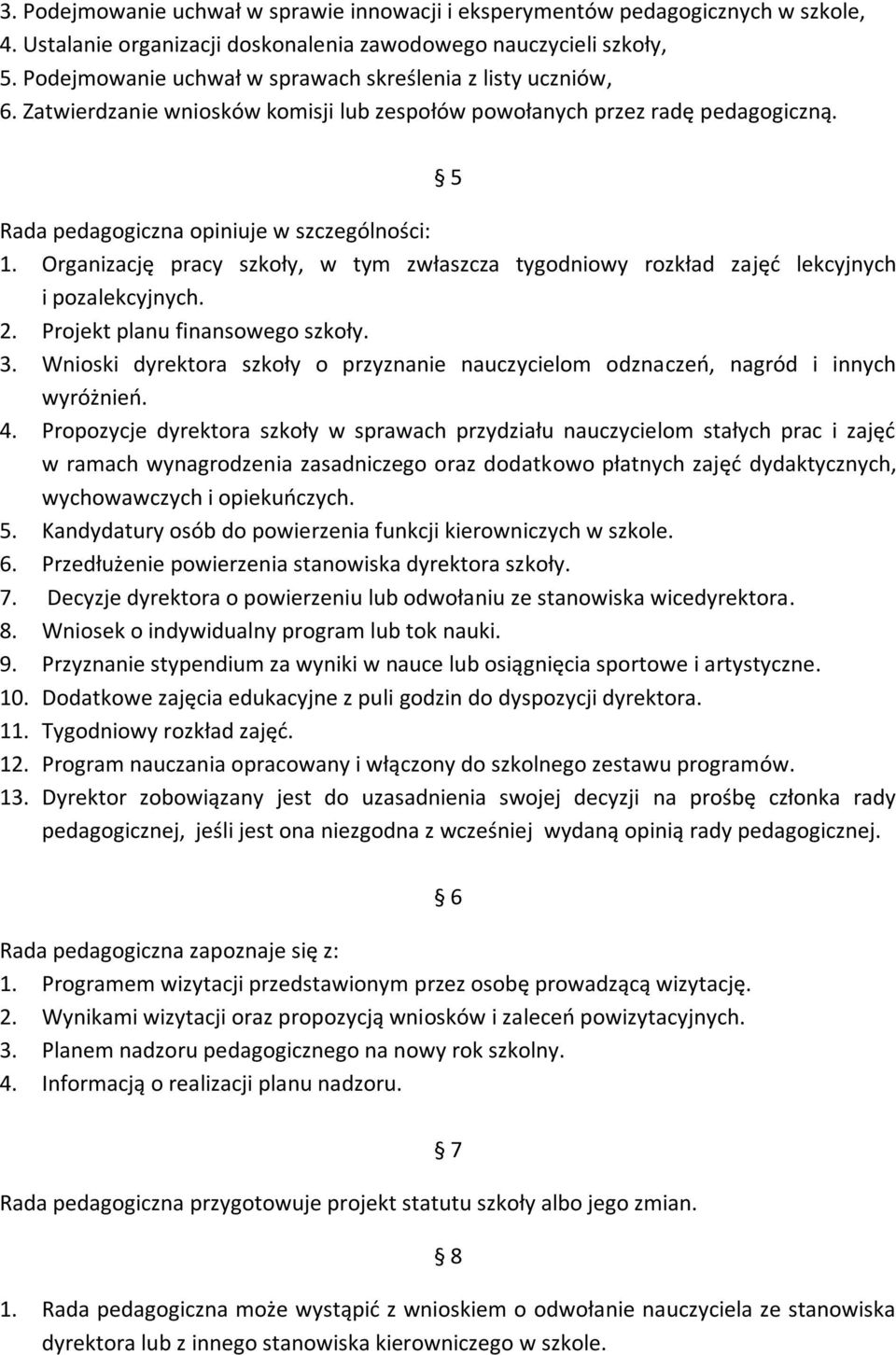 Organizację pracy szkoły, w tym zwłaszcza tygodniowy rozkład zajęć lekcyjnych i pozalekcyjnych. 2. Projekt planu finansowego szkoły. 3.