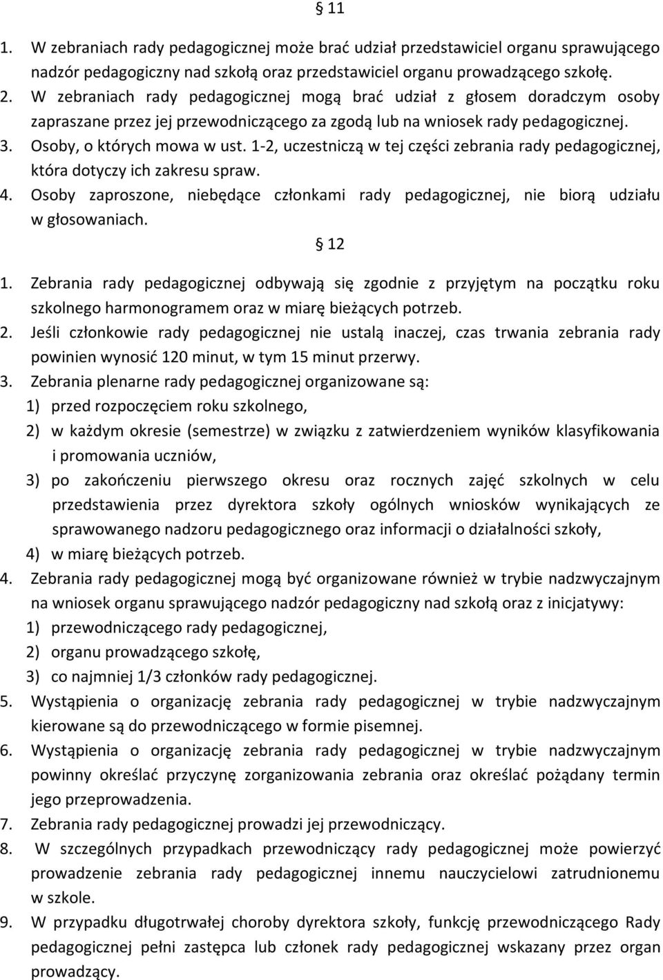 1-2, uczestniczą w tej części zebrania rady pedagogicznej, która dotyczy ich zakresu spraw. 4. Osoby zaproszone, niebędące członkami rady pedagogicznej, nie biorą udziału w głosowaniach. 12 1.