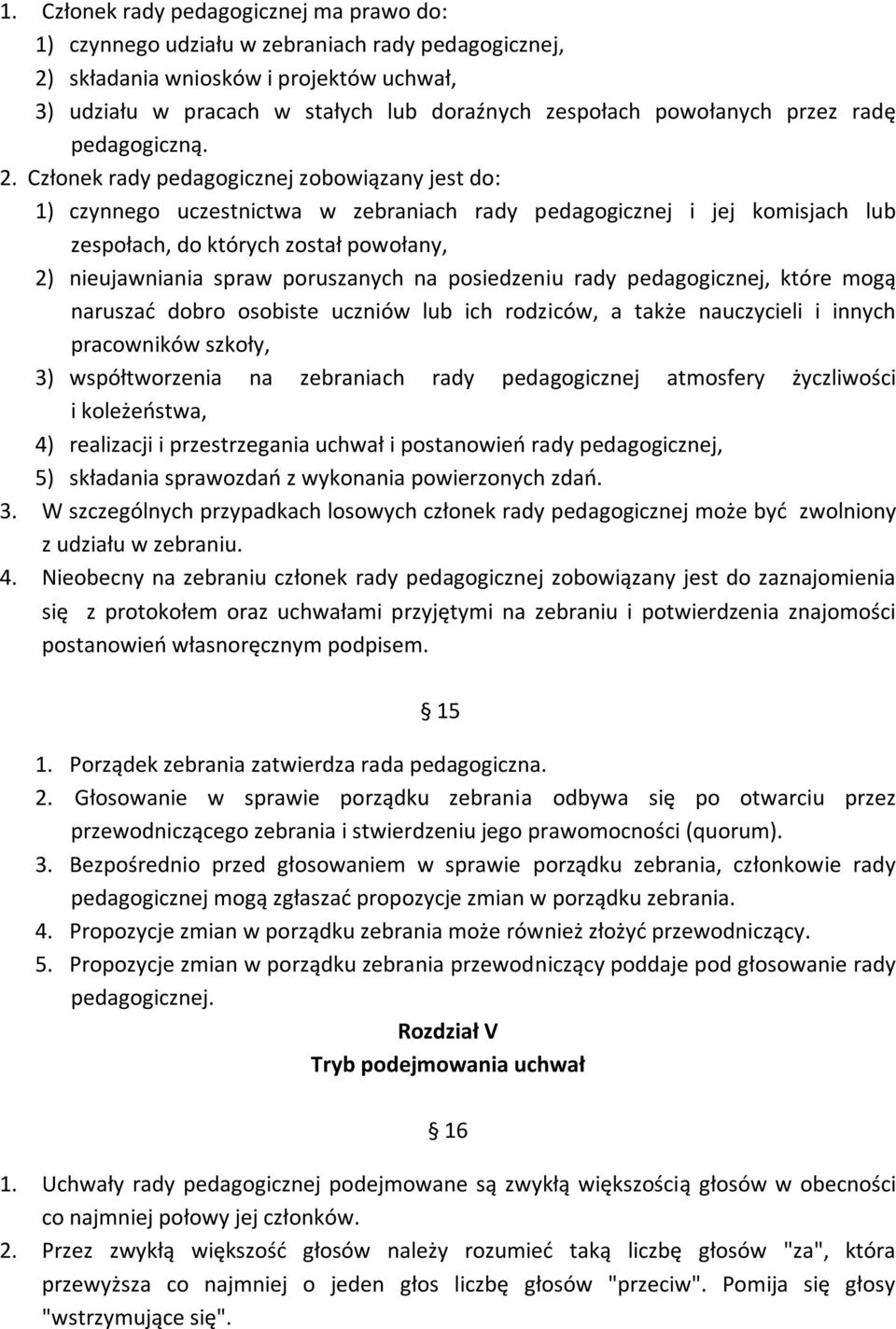 Członek rady pedagogicznej zobowiązany jest do: 1) czynnego uczestnictwa w zebraniach rady pedagogicznej i jej komisjach lub zespołach, do których został powołany, 2) nieujawniania spraw poruszanych