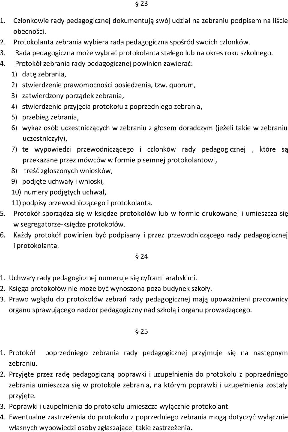 Protokół zebrania rady pedagogicznej powinien zawierać: 1) datę zebrania, 2) stwierdzenie prawomocności posiedzenia, tzw.