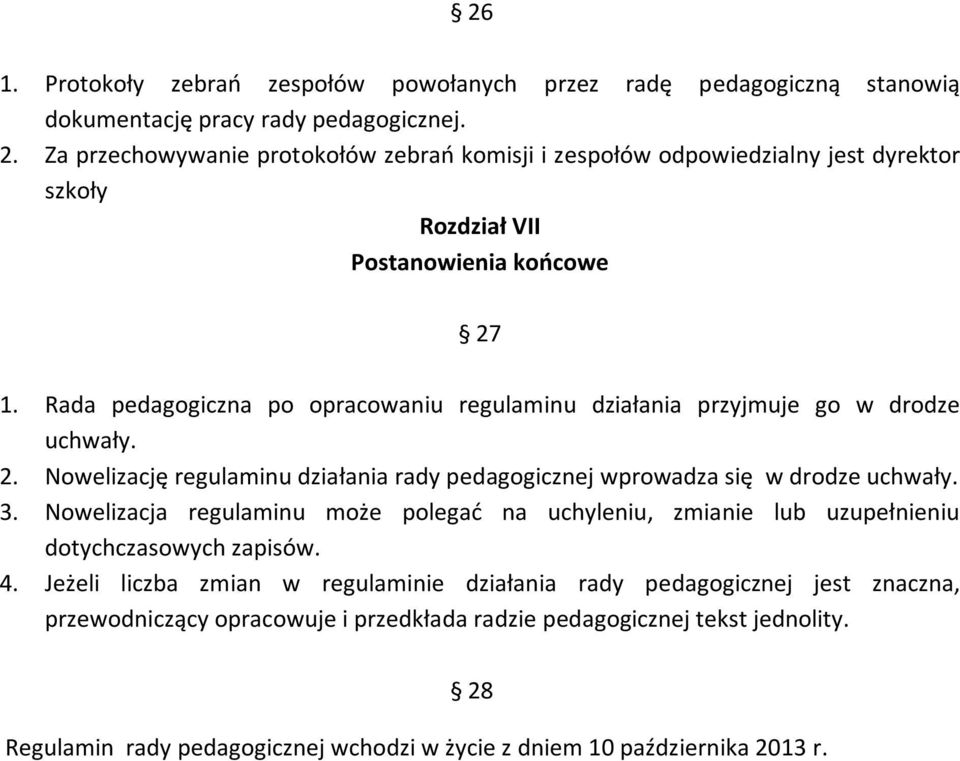 Rada pedagogiczna po opracowaniu regulaminu działania przyjmuje go w drodze uchwały. 2. Nowelizację regulaminu działania rady pedagogicznej wprowadza się w drodze uchwały. 3.