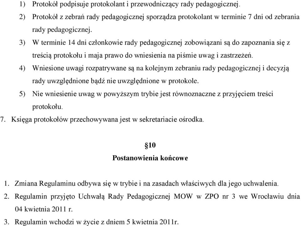 4) Wniesione uwagi rozpatrywane są na kolejnym zebraniu rady pedagogicznej i decyzją rady uwzględnione bądź nie uwzględnione w protokole.