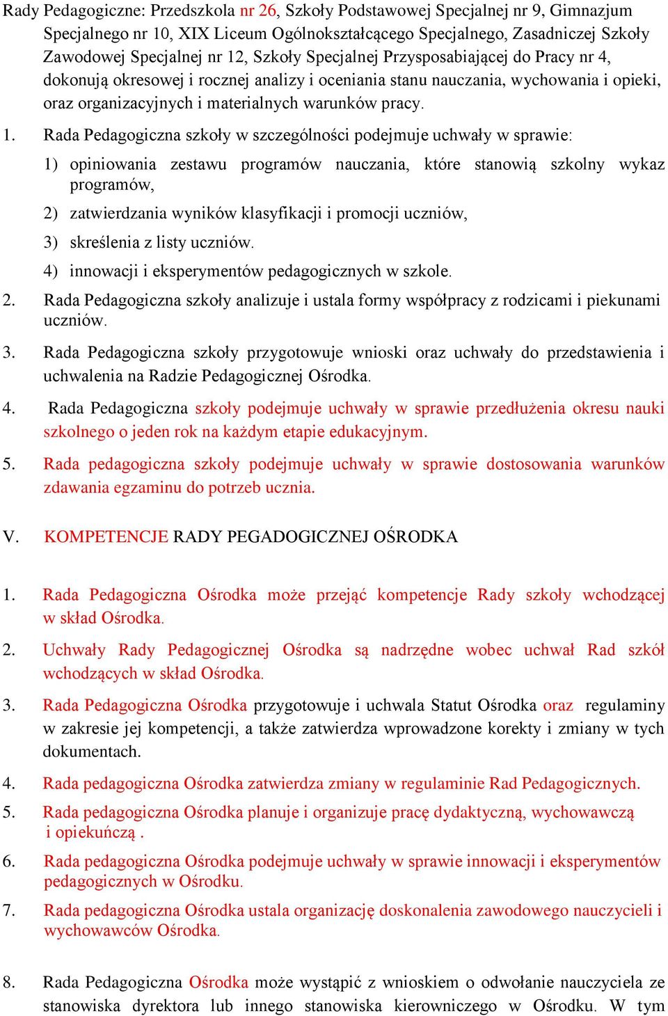 Rada Pedagogiczna szkoły w szczególności podejmuje uchwały w sprawie: 1) opiniowania zestawu programów nauczania, które stanowią szkolny wykaz programów, 2) zatwierdzania wyników klasyfikacji i