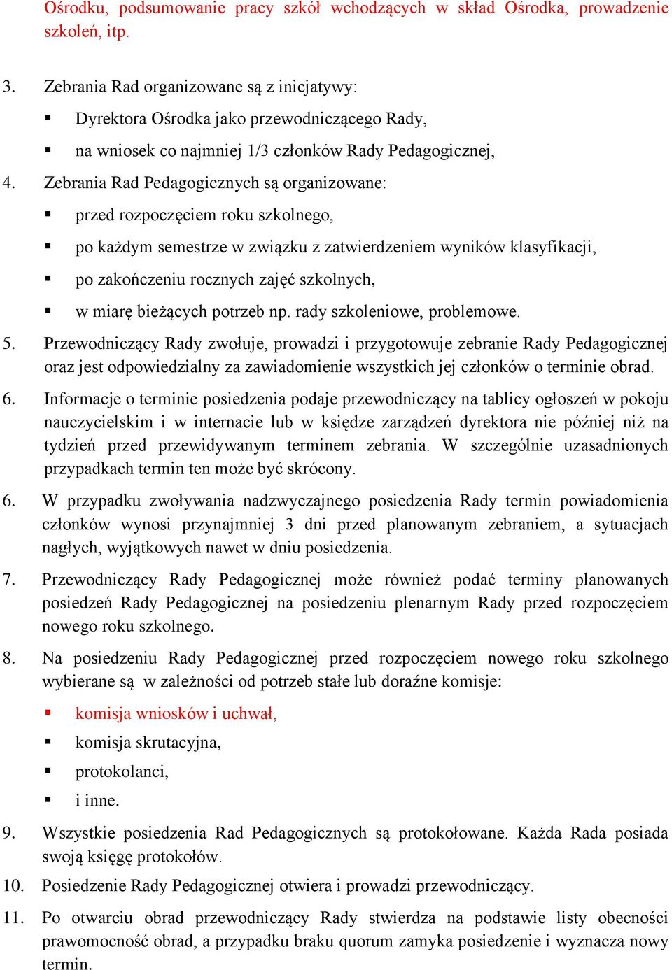 Zebrania Rad Pedagogicznych są organizowane: przed rozpoczęciem roku szkolnego, po każdym semestrze w związku z zatwierdzeniem wyników klasyfikacji, po zakończeniu rocznych zajęć szkolnych, w miarę