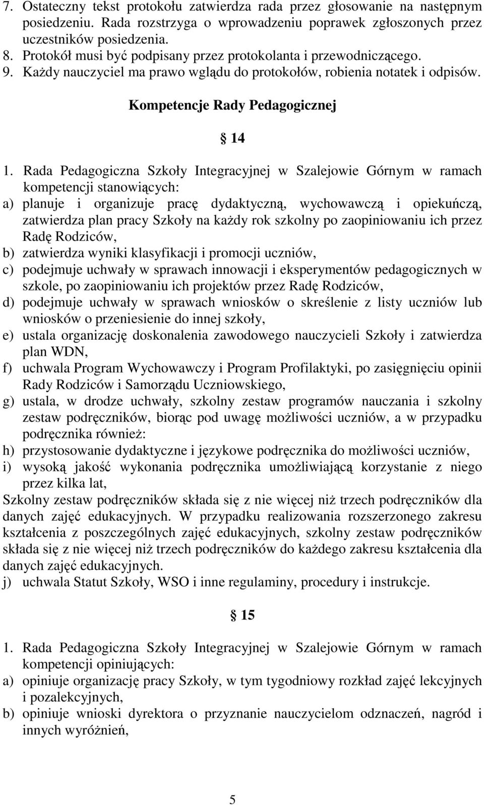 Rada Pedagogiczna Szkoły Integracyjnej w Szalejowie Górnym w ramach kompetencji stanowiących: a) planuje i organizuje pracę dydaktyczną, wychowawczą i opiekuńczą, zatwierdza plan pracy Szkoły na