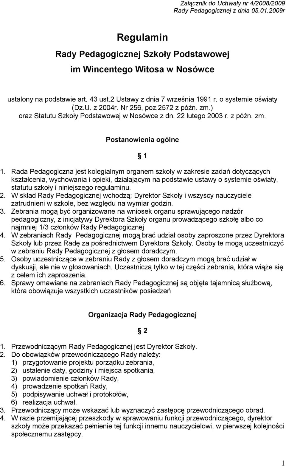 Rada Pedagogiczna jest kolegialnym organem szkoły w zakresie zadań dotyczących kształcenia, wychowania i opieki, działającym na podstawie ustawy o systemie oświaty, statutu szkoły i niniejszego