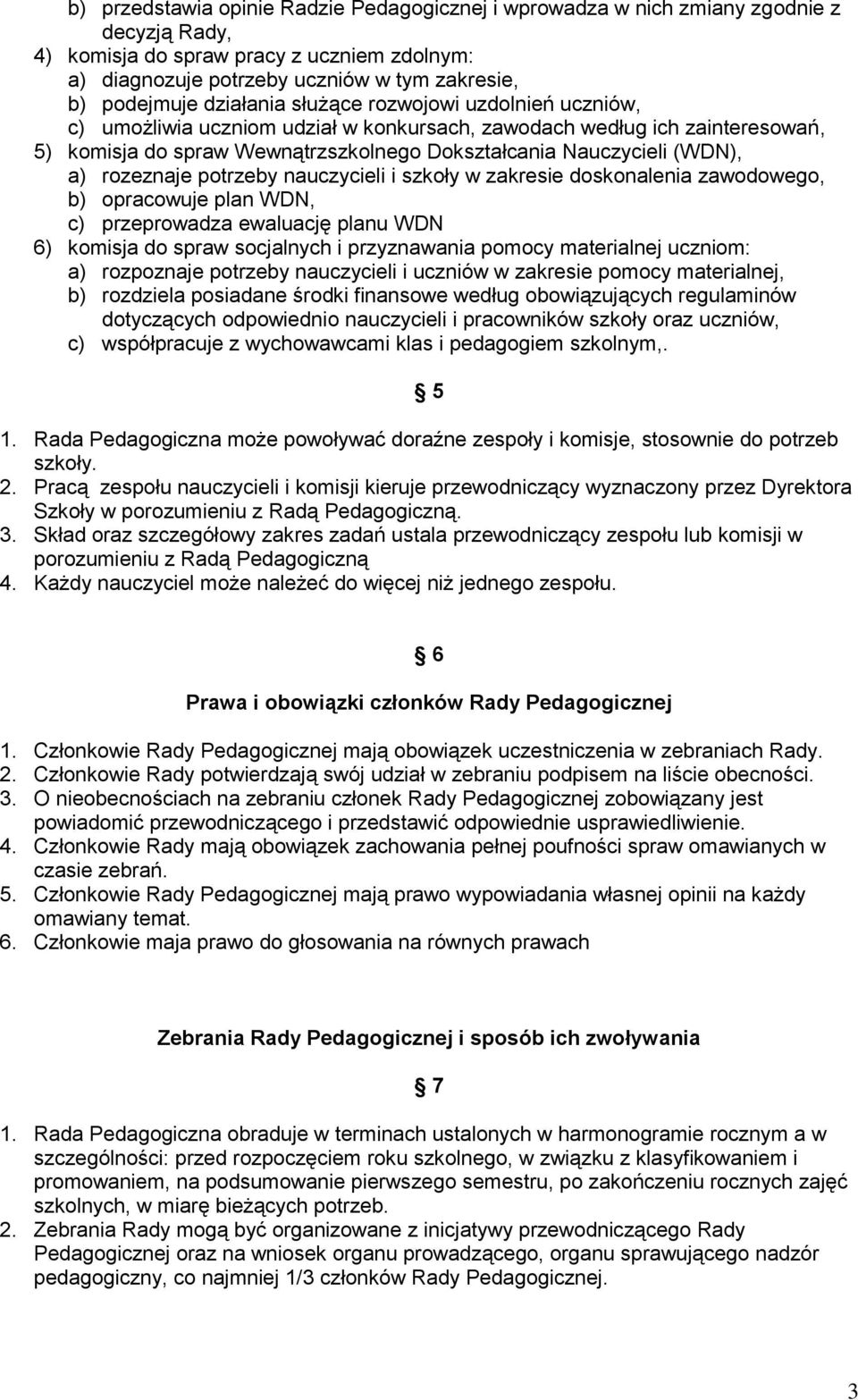 rozeznaje potrzeby nauczycieli i szkoły w zakresie doskonalenia zawodowego, b) opracowuje plan WDN, c) przeprowadza ewaluację planu WDN 6) komisja do spraw socjalnych i przyznawania pomocy