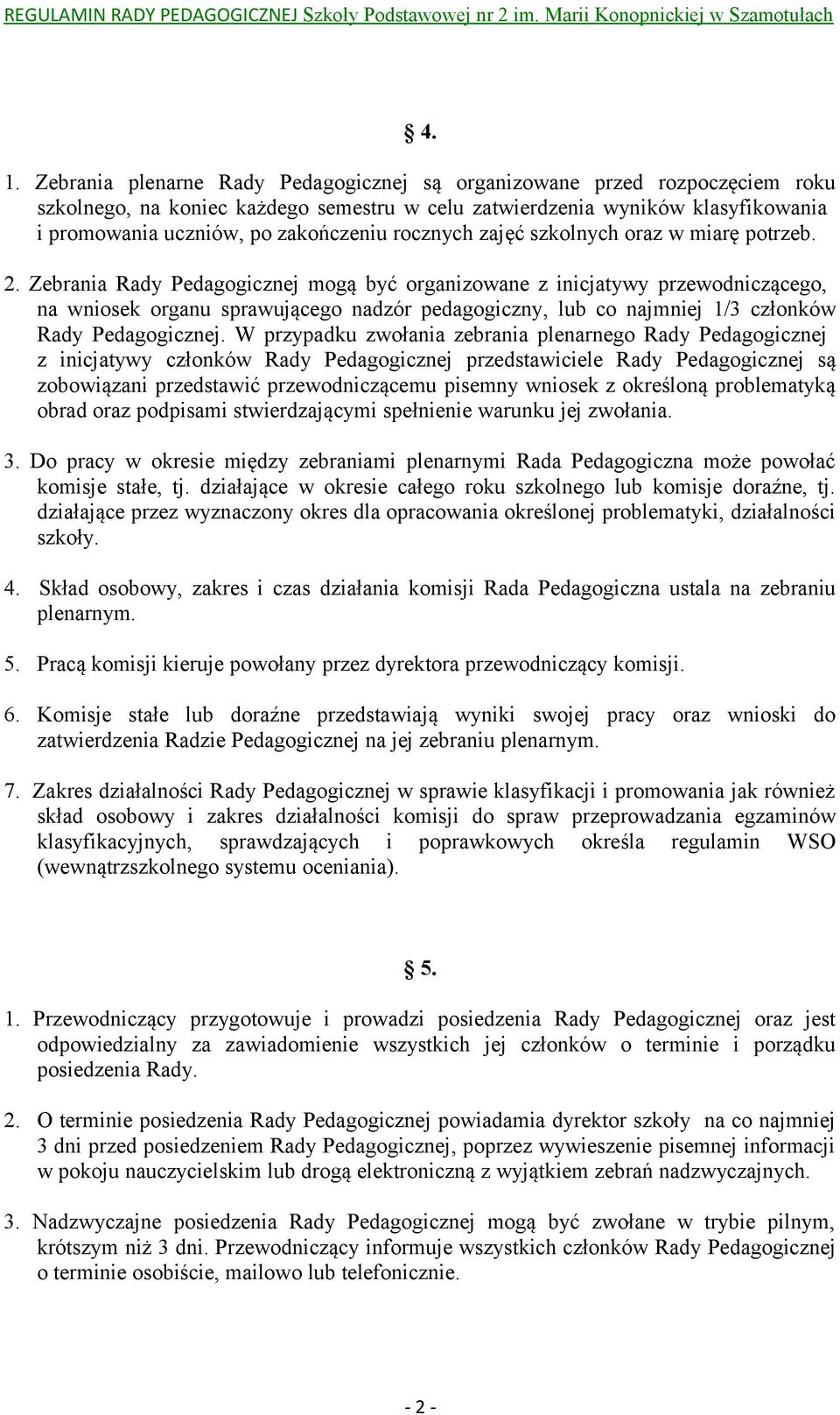 Zebrania Rady Pedagogicznej mogą być organizowane z inicjatywy przewodniczącego, na wniosek organu sprawującego nadzór pedagogiczny, lub co najmniej 1/3 członków Rady Pedagogicznej.