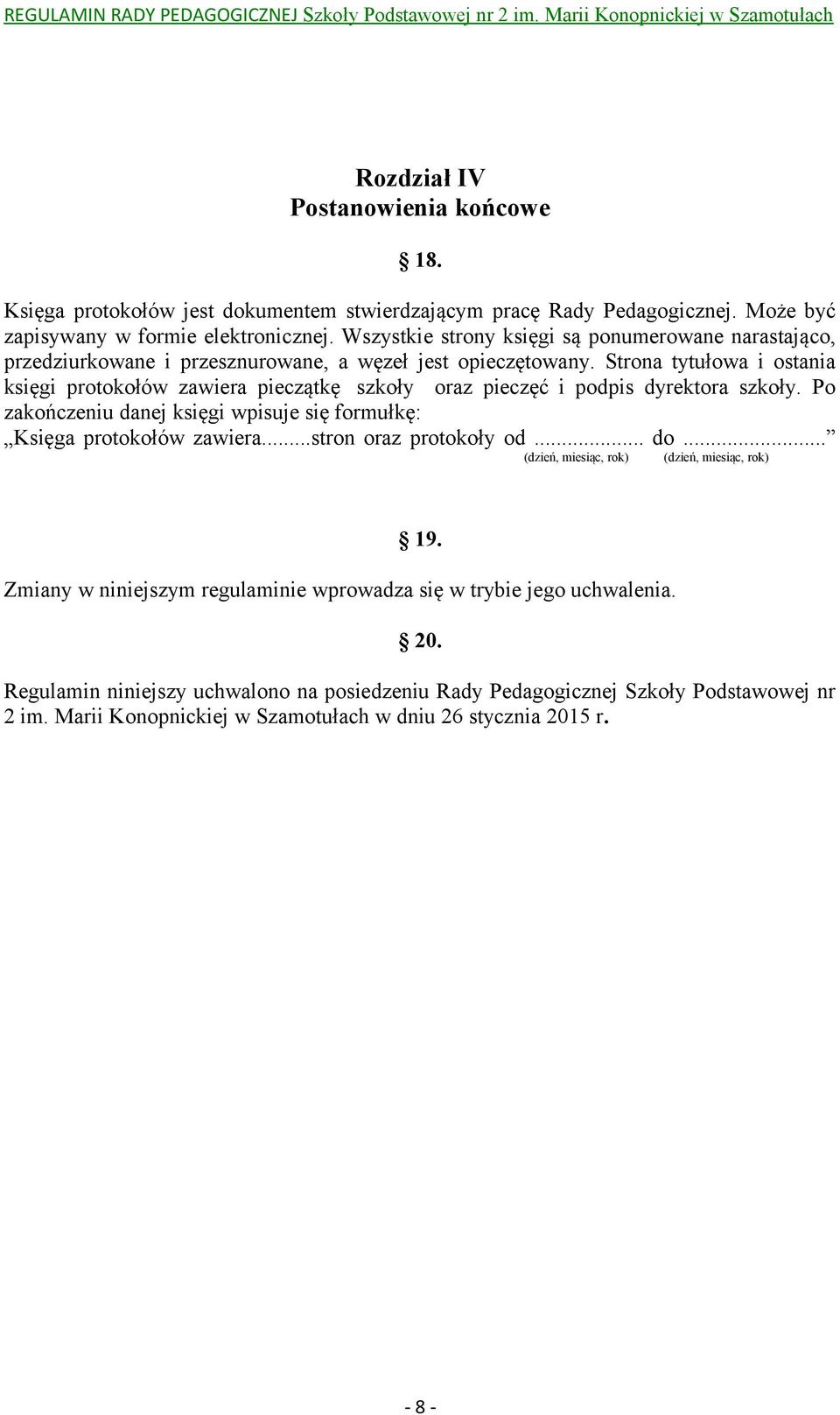 Strona tytułowa i ostania księgi protokołów zawiera pieczątkę szkoły oraz pieczęć i podpis dyrektora szkoły. Po zakończeniu danej księgi wpisuje się formułkę: Księga protokołów zawiera.