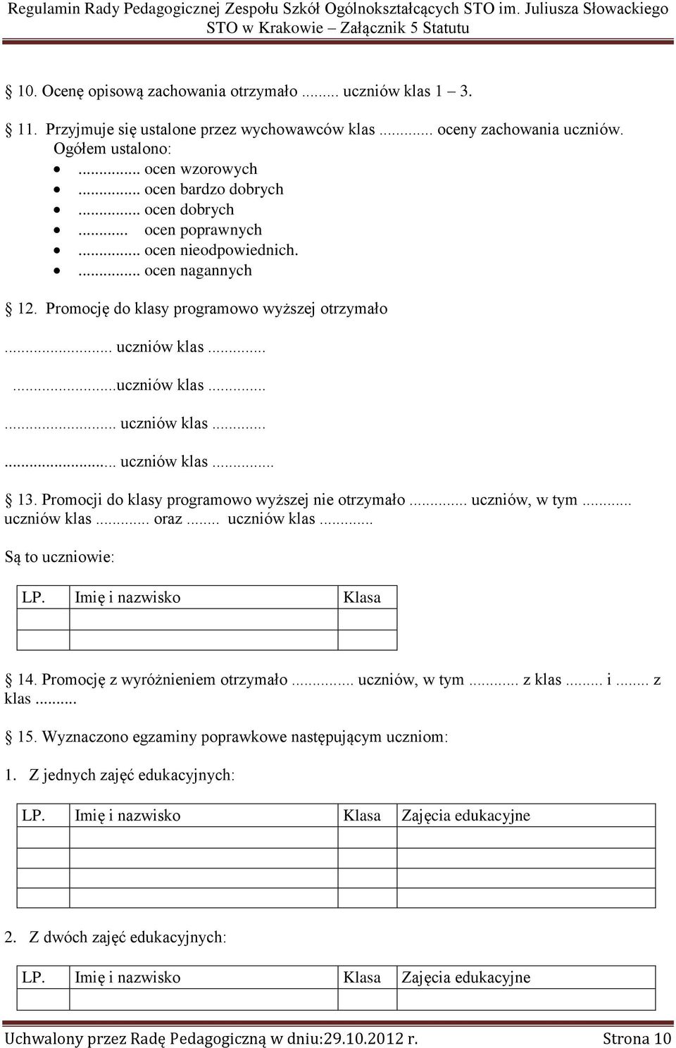 Promocji do klasy programowo wyższej nie otrzymało... uczniów, w tym... uczniów klas... oraz... uczniów klas... Są to uczniowie: LP. Imię i nazwisko Klasa 14. Promocję z wyróżnieniem otrzymało.