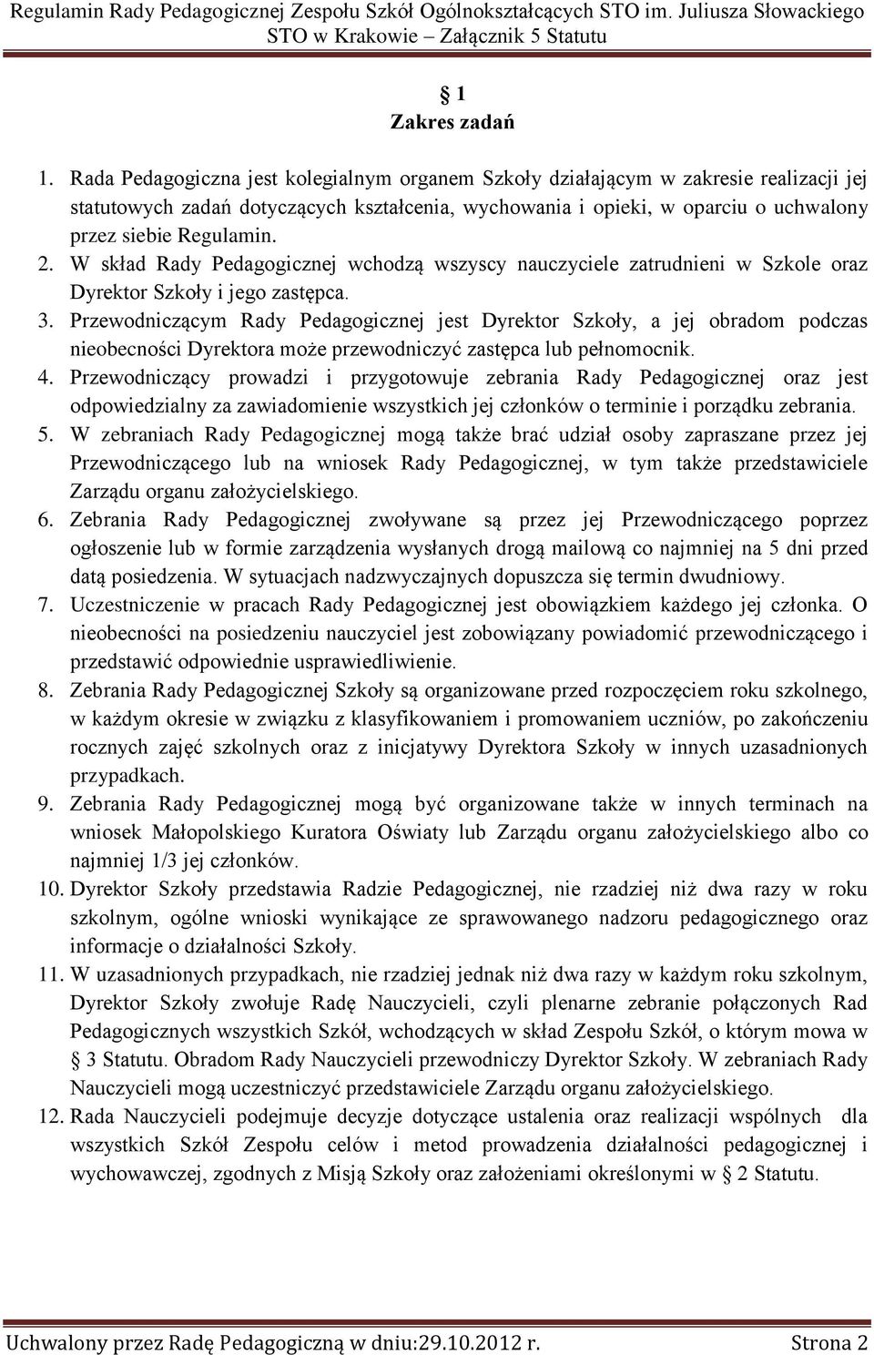 W skład Rady Pedagogicznej wchodzą wszyscy nauczyciele zatrudnieni w Szkole oraz Dyrektor Szkoły i jego zastępca. 3.