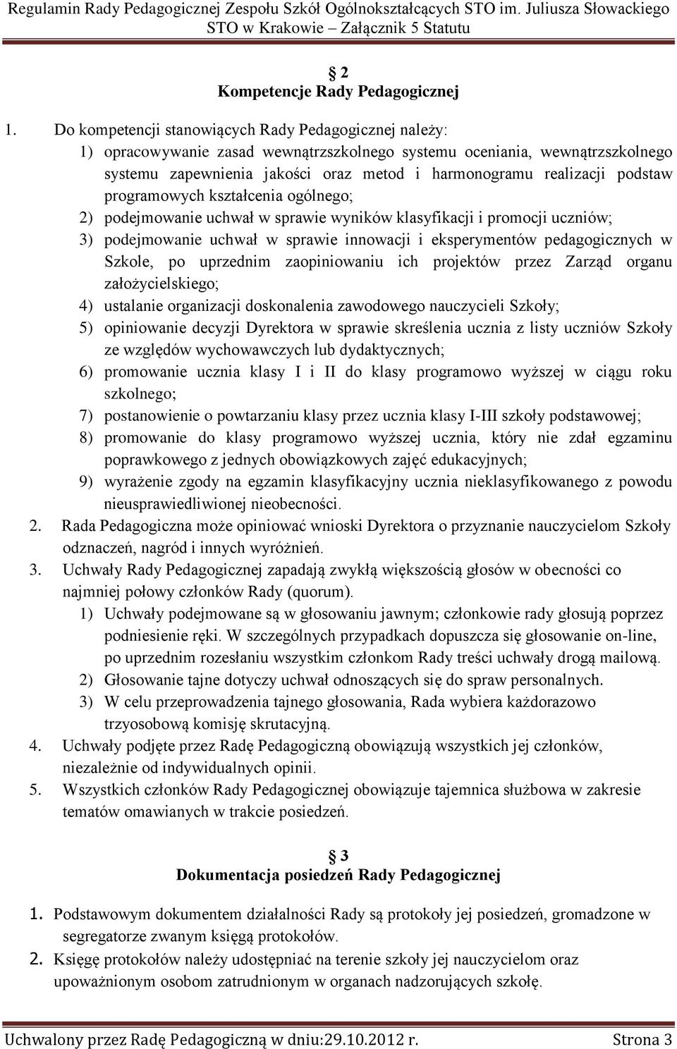 podstaw programowych kształcenia ogólnego; 2) podejmowanie uchwał w sprawie wyników klasyfikacji i promocji uczniów; 3) podejmowanie uchwał w sprawie innowacji i eksperymentów pedagogicznych w