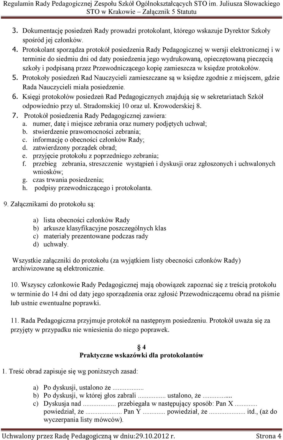 przez Przewodniczącego kopię zamieszcza w księdze protokołów. 5. Protokoły posiedzeń Rad Nauczycieli zamieszczane są w księdze zgodnie z miejscem, gdzie Rada Nauczycieli miała posiedzenie. 6.