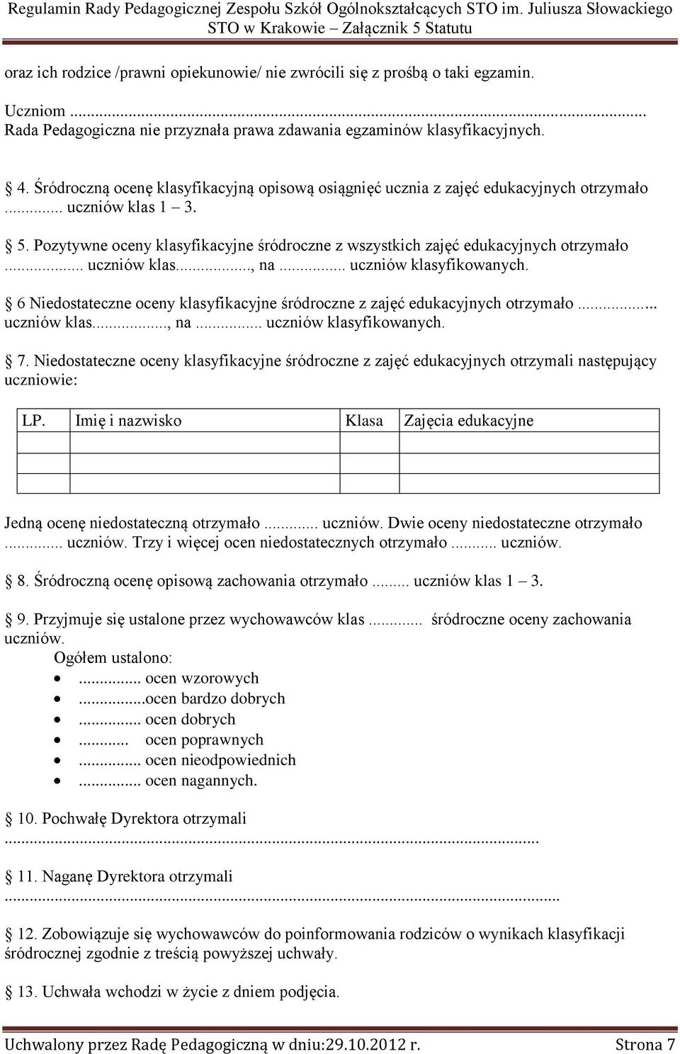 .. uczniów klas..., na... uczniów klasyfikowanych. 6 Niedostateczne oceny klasyfikacyjne śródroczne z zajęć edukacyjnych otrzymało... uczniów klas..., na... uczniów klasyfikowanych. 7.