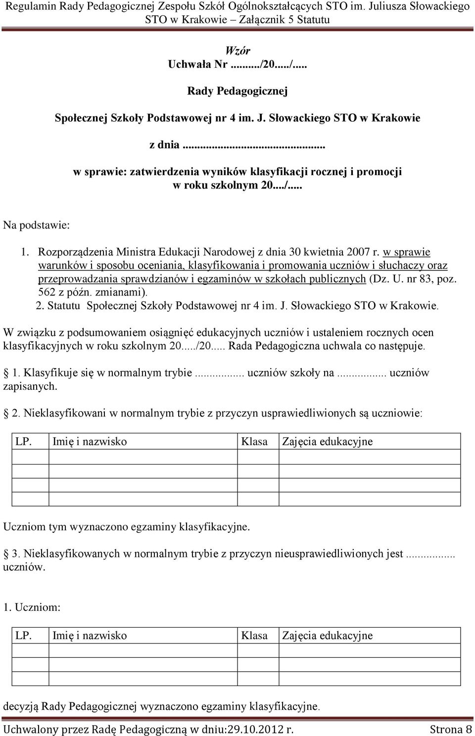 w sprawie warunków i sposobu oceniania, klasyfikowania i promowania uczniów i słuchaczy oraz przeprowadzania sprawdzianów i egzaminów w szkołach publicznych (Dz. U. nr 83, poz. 562 z późn. zmianami).