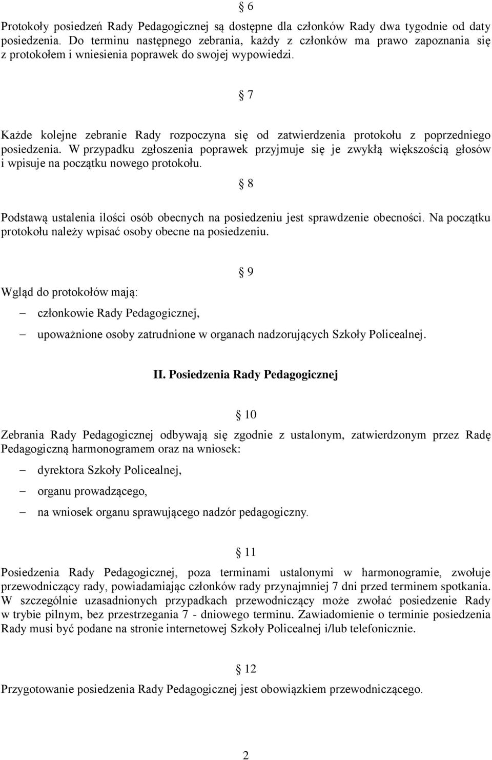 7 Każde kolejne zebranie Rady rozpoczyna się od zatwierdzenia protokołu z poprzedniego posiedzenia.