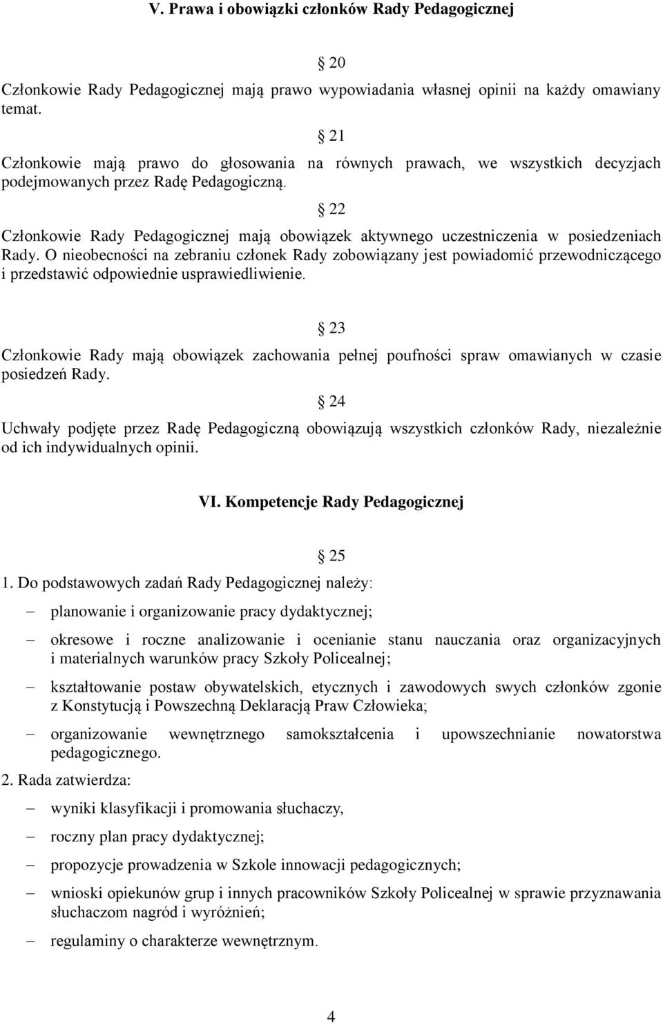 22 Członkowie Rady Pedagogicznej mają obowiązek aktywnego uczestniczenia w posiedzeniach Rady.