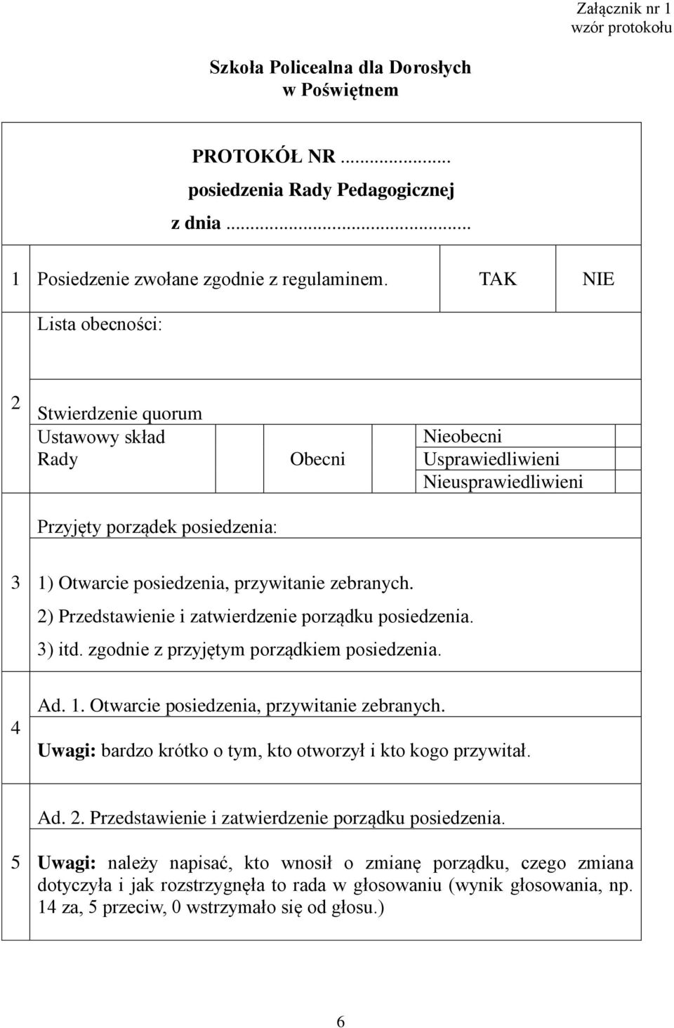 zebranych. 2) Przedstawienie i zatwierdzenie porządku posiedzenia. 3) itd. zgodnie z przyjętym porządkiem posiedzenia. 4 Ad. 1. Otwarcie posiedzenia, przywitanie zebranych.