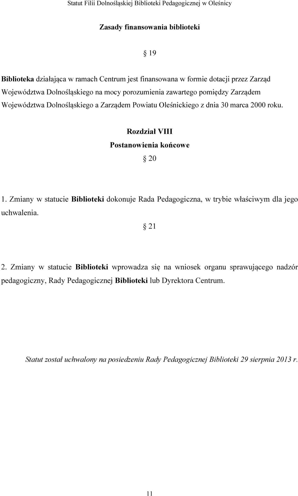 Rozdział VIII Postanowienia końcowe 20 1. Zmiany w statucie Biblioteki dokonuje Rada Pedagogiczna, w trybie właściwym dla jego uchwalenia. 21 2.