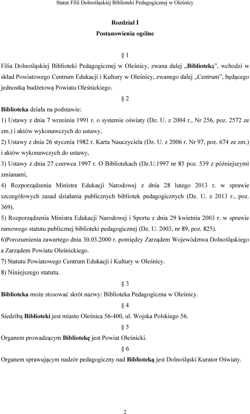 ) i aktów wykonawczych do ustawy, 2) Ustawy z dnia 26 stycznia 1982 r. Karta Nauczyciela (Dz. U. z 2006 r. Nr 97, poz. 674 ze zm.) i aktów wykonawczych do ustawy, 3) Ustawy z dnia 27 czerwca 1997 r.