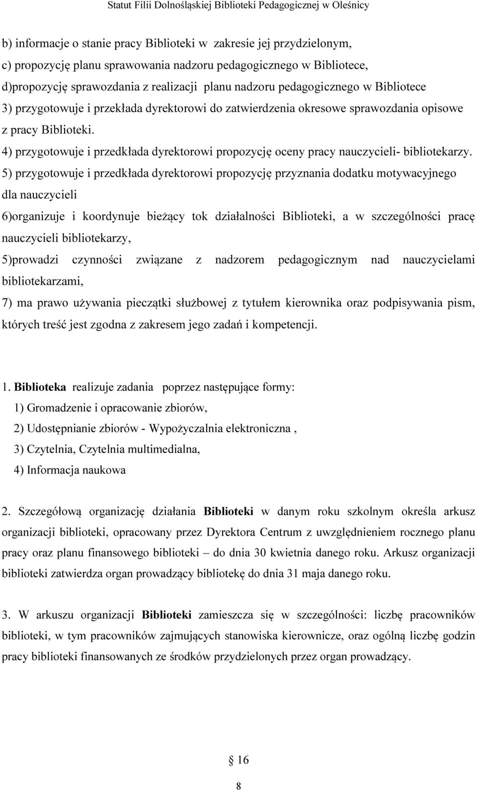 4) przygotowuje i przedkłada dyrektorowi propozycję oceny pracy nauczycieli- bibliotekarzy.