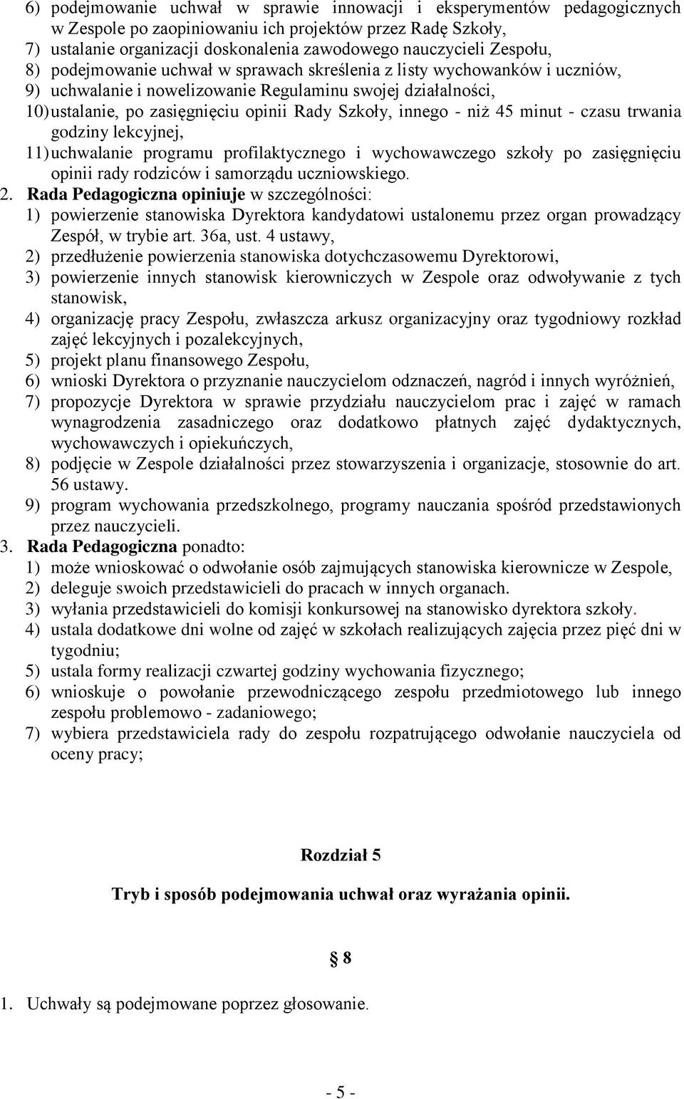 innego - niż 45 minut - czasu trwania godziny lekcyjnej, 11) uchwalanie programu profilaktycznego i wychowawczego szkoły po zasięgnięciu opinii rady rodziców i samorządu uczniowskiego. 2.