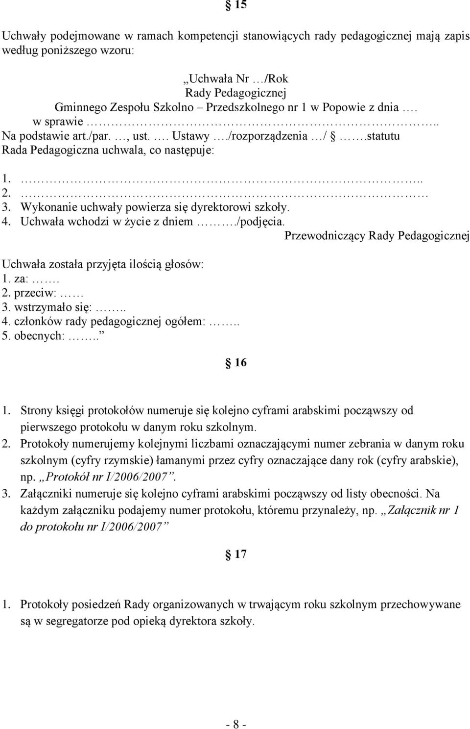 Uchwała wchodzi w życie z dniem./podjęcia. Przewodniczący Rady Pedagogicznej Uchwała została przyjęta ilością głosów: 1. za:. 2. przeciw: 3. wstrzymało się:.. 4. członków rady pedagogicznej ogółem:.