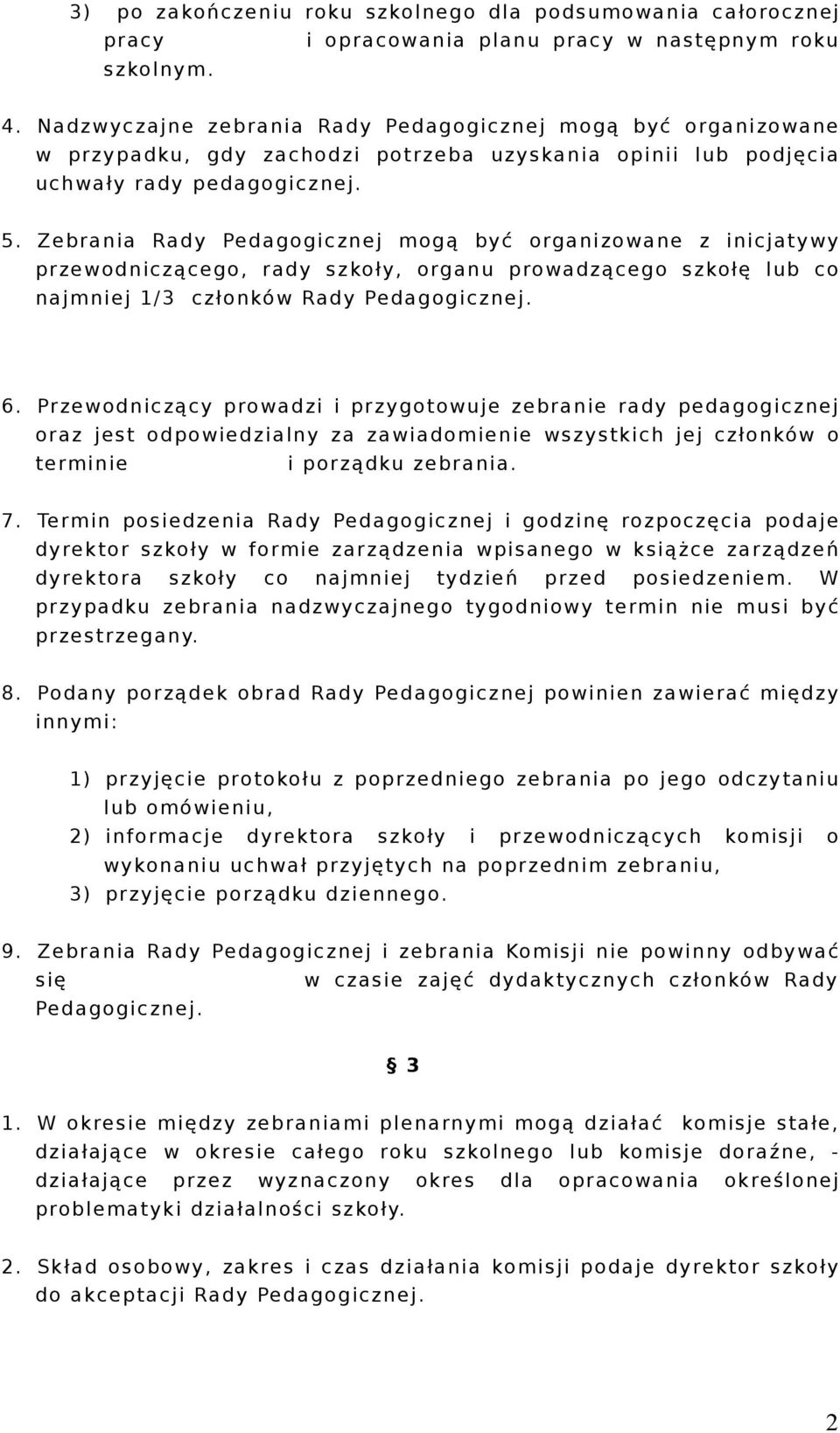 Zebrania Rady Pedagogicznej mogą być organizowane z inicjatywy przewodniczącego, rady szkoły, organu prowadzącego szkołę lub co najmniej 1/3 członków Rady Pedagogicznej. 6.