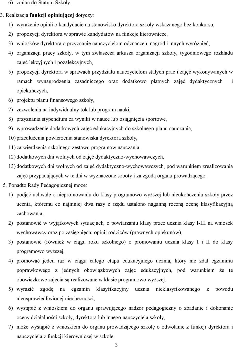 3) wniosków dyrektora o przyznanie nauczycielom odznaczeń, nagród i innych wyróżnień, 4) organizacji pracy szkoły, w tym zwłaszcza arkusza organizacji szkoły, tygodniowego rozkładu zajęć lekcyjnych i