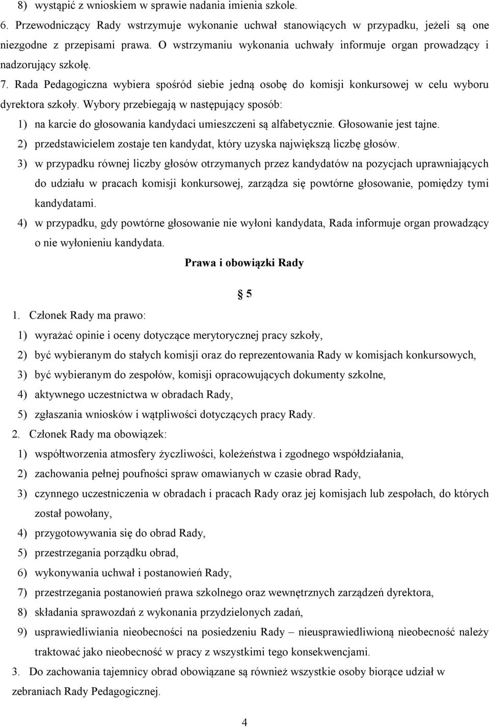 Wybory przebiegają w następujący sposób: 1) na karcie do głosowania kandydaci umieszczeni są alfabetycznie. Głosowanie jest tajne.