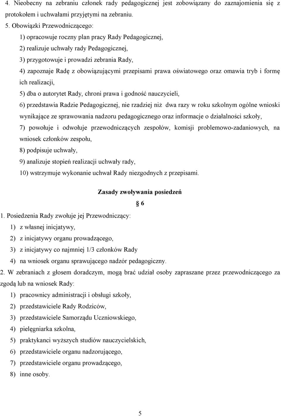 przepisami prawa oświatowego oraz omawia tryb i formę ich realizacji, 5) dba o autorytet Rady, chroni prawa i godność nauczycieli, 6) przedstawia Radzie Pedagogicznej, nie rzadziej niż dwa razy w