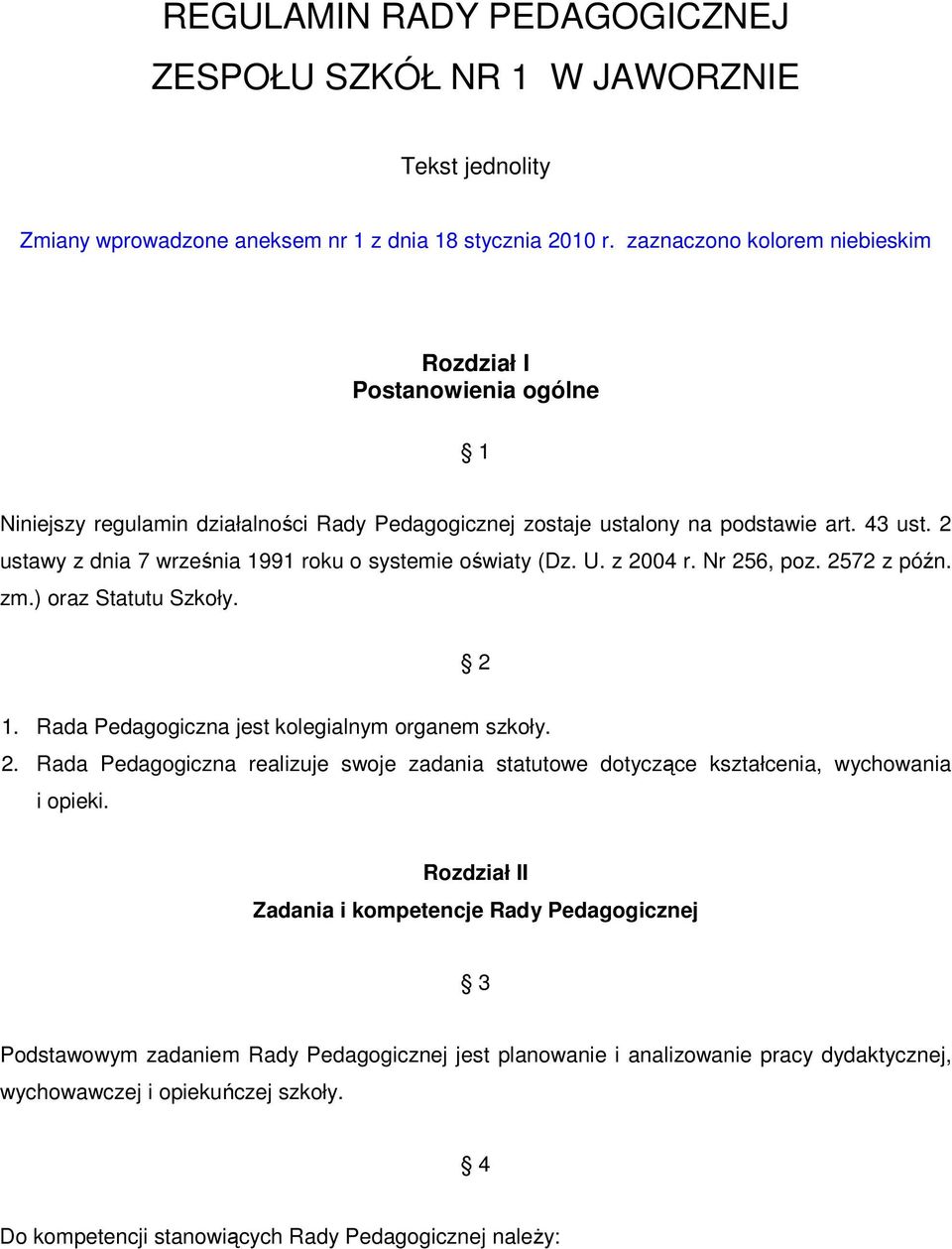 2 ustawy z dnia 7 września 1991 roku o systemie oświaty (Dz. U. z 2004 r. Nr 256, poz. 2572 z późn. zm.) oraz Statutu Szkoły. 2 1. Rada Pedagogiczna jest kolegialnym organem szkoły. 2. Rada Pedagogiczna realizuje swoje zadania statutowe dotyczące kształcenia, wychowania i opieki.