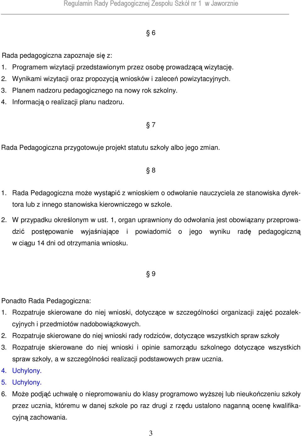 Rada Pedagogiczna moŝe wystąpić z wnioskiem o odwołanie nauczyciela ze stanowiska dyrektora lub z innego stanowiska kierowniczego w szkole. 2. W przypadku określonym w ust.