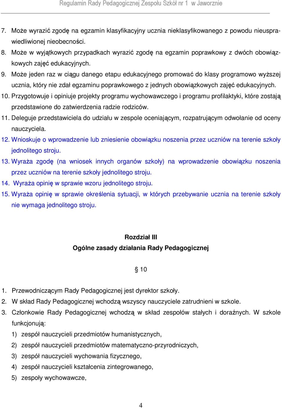 MoŜe jeden raz w ciągu danego etapu edukacyjnego promować do klasy programowo wyŝszej ucznia, który nie zdał egzaminu poprawkowego z jednych obowiązkowych zajęć edukacyjnych. 10.