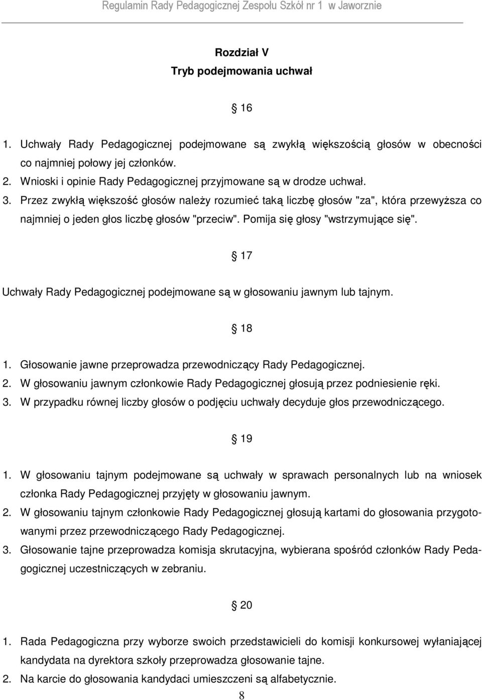 Przez zwykłą większość głosów naleŝy rozumieć taką liczbę głosów "za", która przewyŝsza co najmniej o jeden głos liczbę głosów "przeciw". Pomija się głosy "wstrzymujące się".