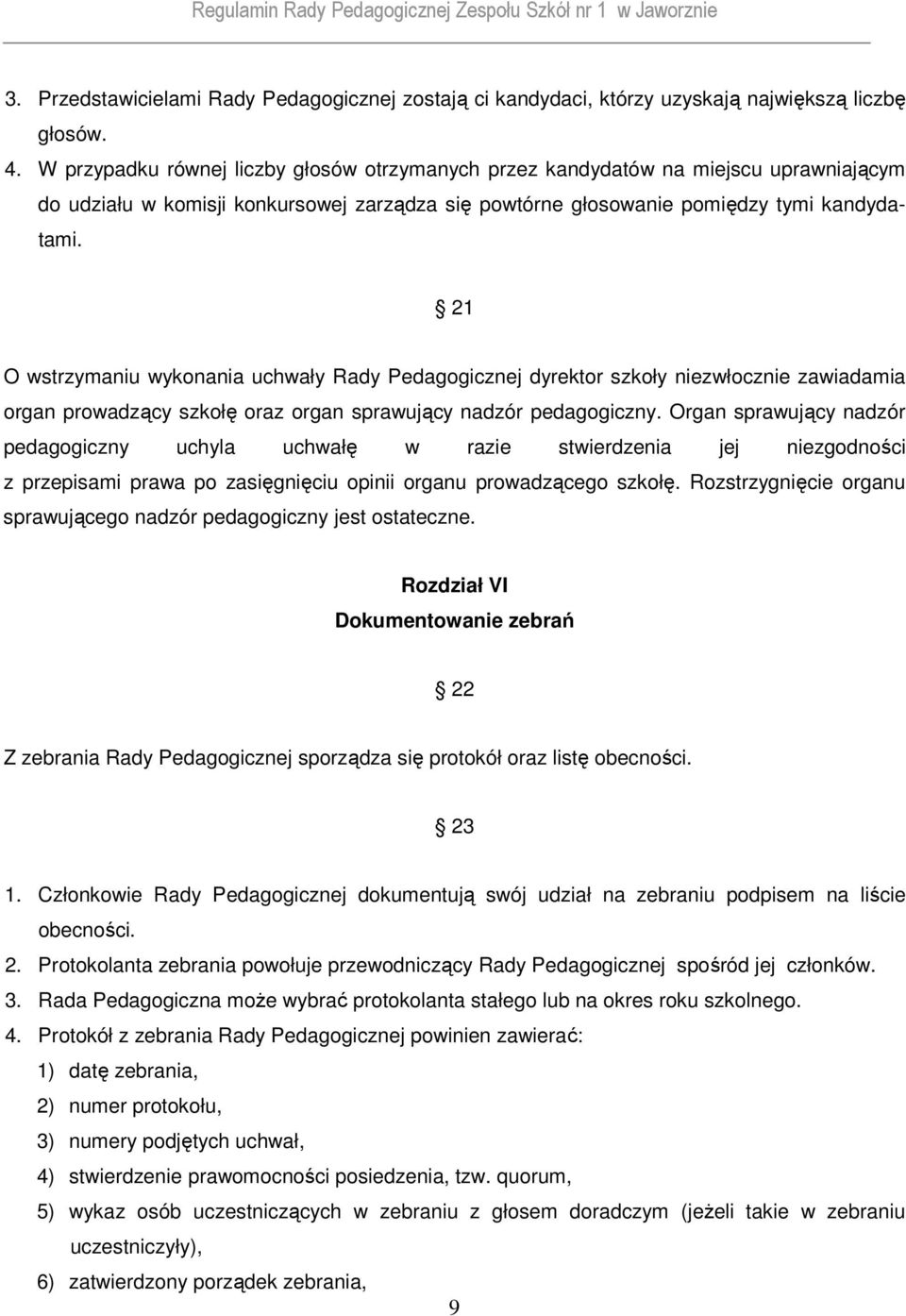 21 O wstrzymaniu wykonania uchwały Rady Pedagogicznej dyrektor szkoły niezwłocznie zawiadamia organ prowadzący szkołę oraz organ sprawujący nadzór pedagogiczny.