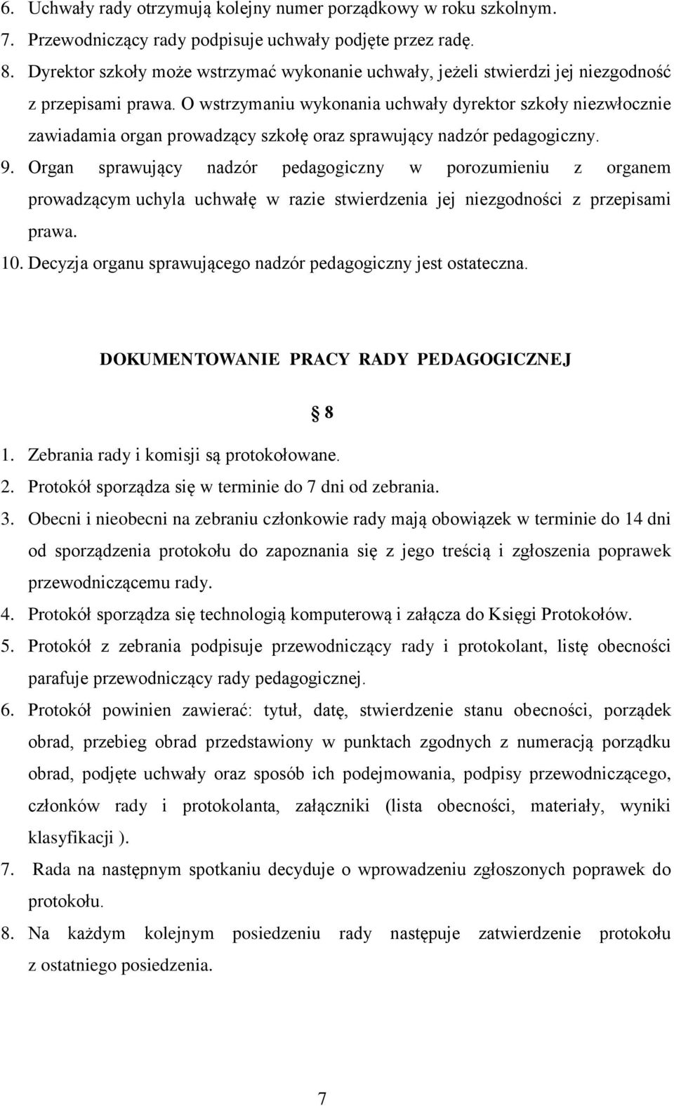 O wstrzymaniu wykonania uchwały dyrektor szkoły niezwłocznie zawiadamia organ prowadzący szkołę oraz sprawujący nadzór pedagogiczny. 9.