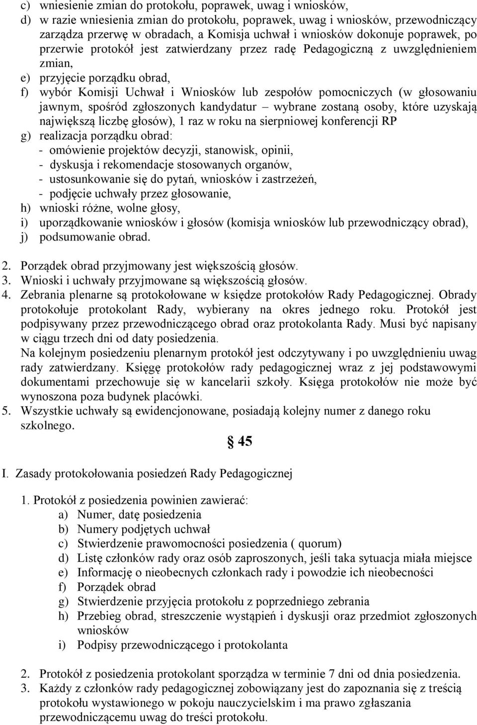 pomocniczych (w głosowaniu jawnym, spośród zgłoszonych kandydatur wybrane zostaną osoby, które uzyskają największą liczbę głosów), 1 raz w roku na sierpniowej konferencji RP g) realizacja porządku